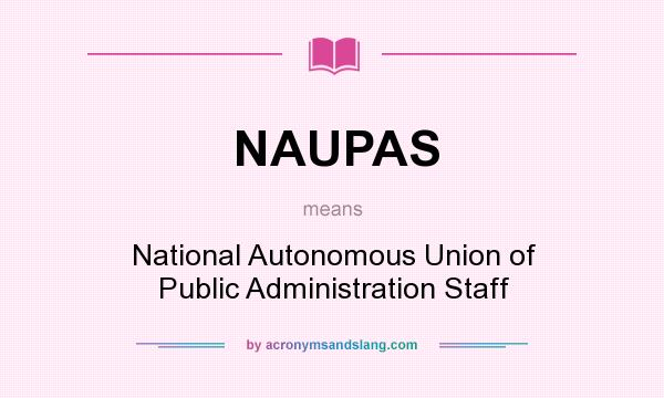 What does NAUPAS mean? It stands for National Autonomous Union of Public Administration Staff