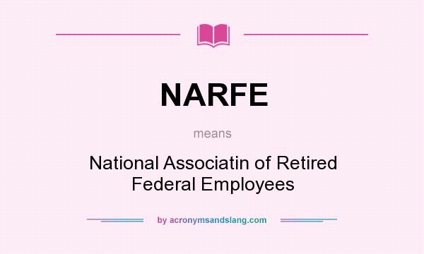 What does NARFE mean? It stands for National Associatin of Retired Federal Employees