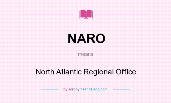 What does NARO mean? It stands for North Atlantic Regional Office