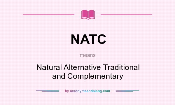 What does NATC mean? It stands for Natural Alternative Traditional and Complementary