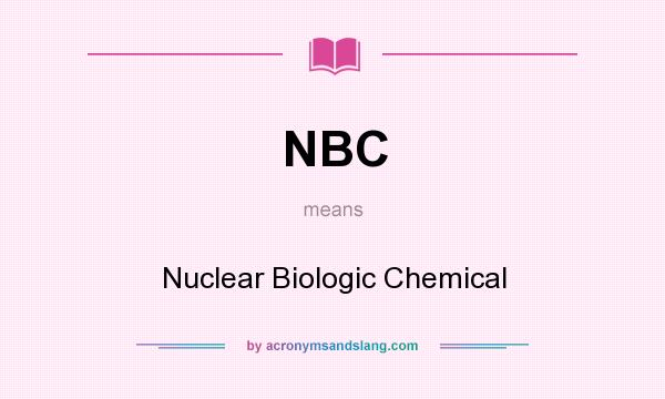 What does NBC mean? It stands for Nuclear Biologic Chemical