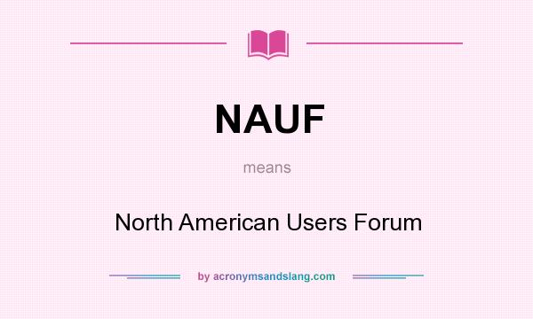 What does NAUF mean? It stands for North American Users Forum