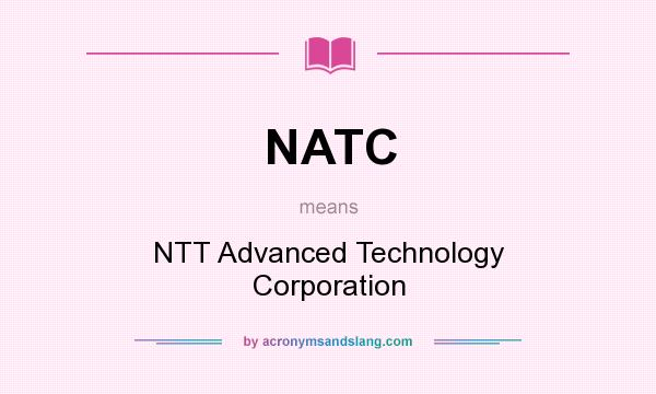 What does NATC mean? It stands for NTT Advanced Technology Corporation