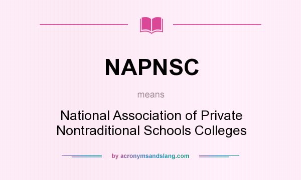 What does NAPNSC mean? It stands for National Association of Private Nontraditional Schools Colleges