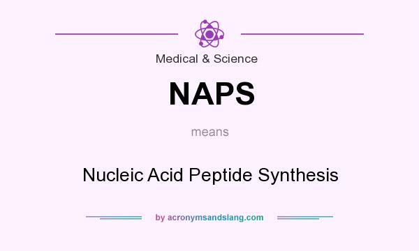 What does NAPS mean? It stands for Nucleic Acid Peptide Synthesis