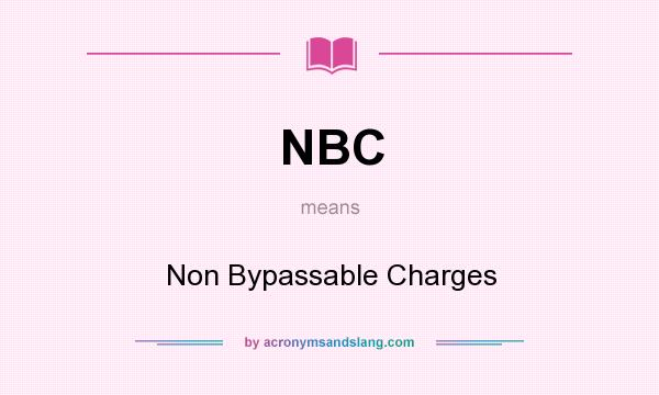What does NBC mean? It stands for Non Bypassable Charges