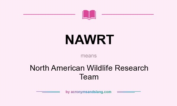 What does NAWRT mean? It stands for North American Wildlife Research Team
