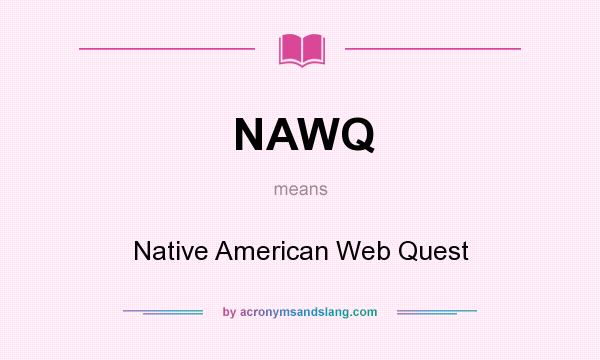 What does NAWQ mean? It stands for Native American Web Quest