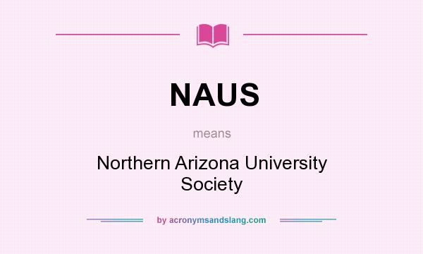 What does NAUS mean? It stands for Northern Arizona University Society