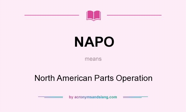 What does NAPO mean? It stands for North American Parts Operation