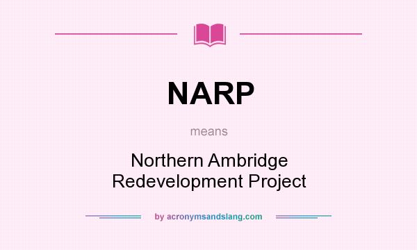 What does NARP mean? It stands for Northern Ambridge Redevelopment Project