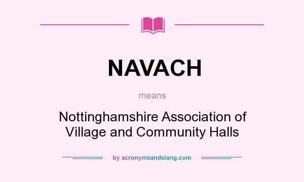 What does NAVACH mean? It stands for Nottinghamshire Association of Village and Community Halls
