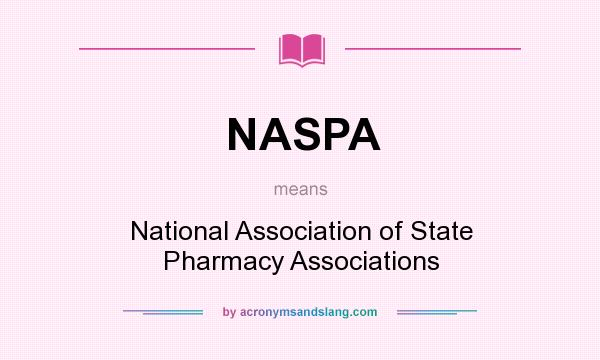 What does NASPA mean? It stands for National Association of State Pharmacy Associations