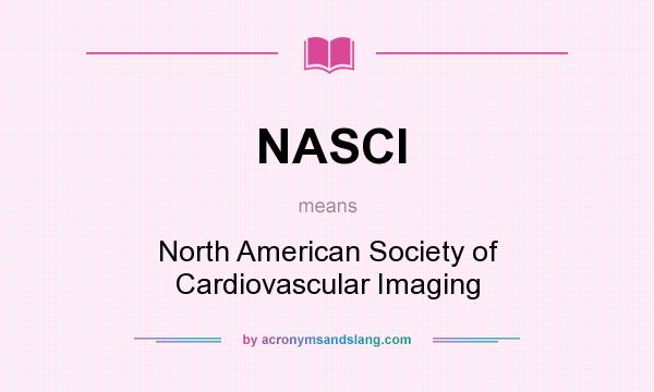 What does NASCI mean? It stands for North American Society of Cardiovascular Imaging