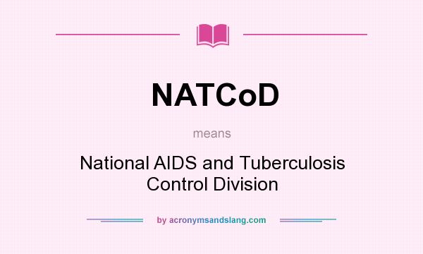What does NATCoD mean? It stands for National AIDS and Tuberculosis Control Division