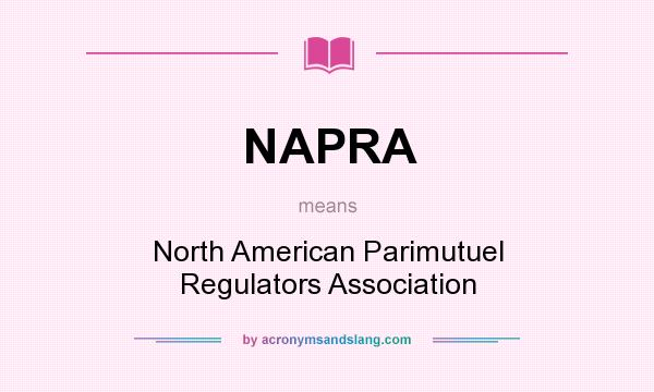 What does NAPRA mean? It stands for North American Parimutuel Regulators Association
