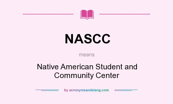 What does NASCC mean? It stands for Native American Student and Community Center
