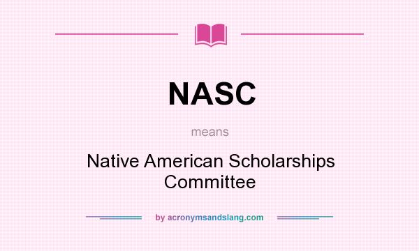 What does NASC mean? It stands for Native American Scholarships Committee