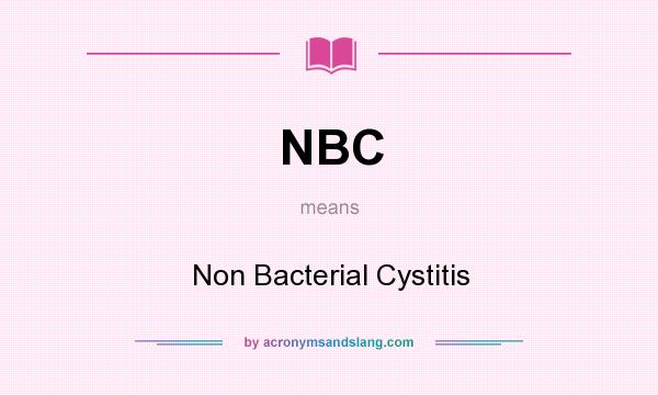 What does NBC mean? It stands for Non Bacterial Cystitis