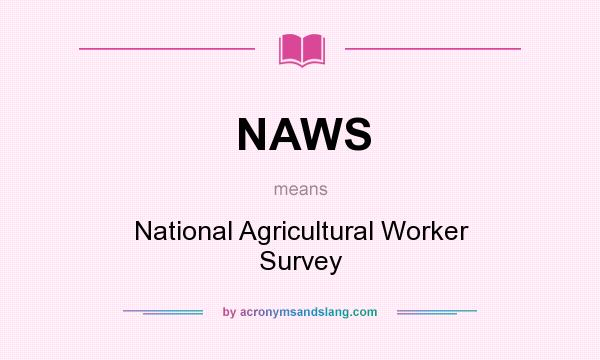 What does NAWS mean? It stands for National Agricultural Worker Survey