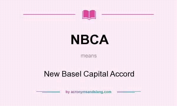 What does NBCA mean? It stands for New Basel Capital Accord