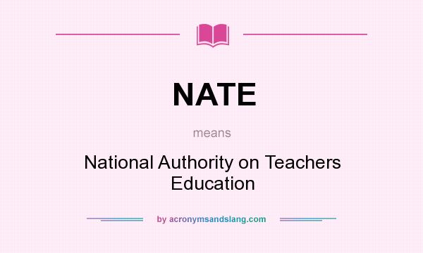 What does NATE mean? It stands for National Authority on Teachers Education