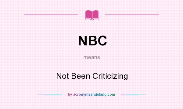 What does NBC mean? It stands for Not Been Criticizing