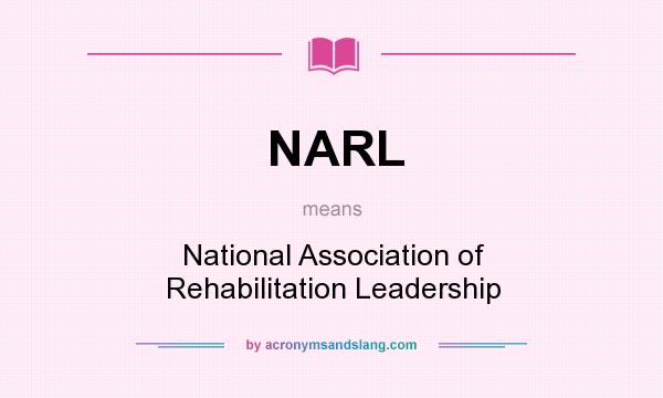 What does NARL mean? It stands for National Association of Rehabilitation Leadership