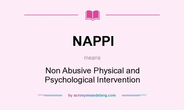 What does NAPPI mean? It stands for Non Abusive Physical and Psychological Intervention