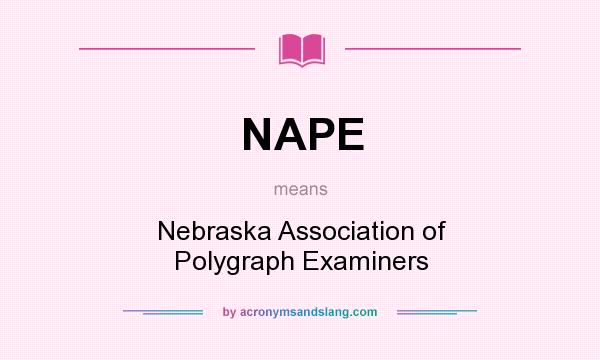 What does NAPE mean? It stands for Nebraska Association of Polygraph Examiners