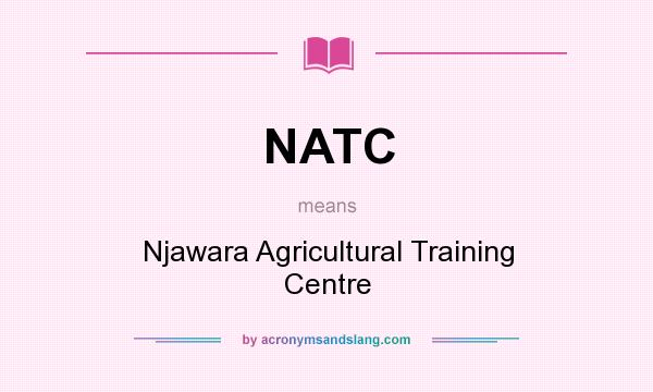 What does NATC mean? It stands for Njawara Agricultural Training Centre