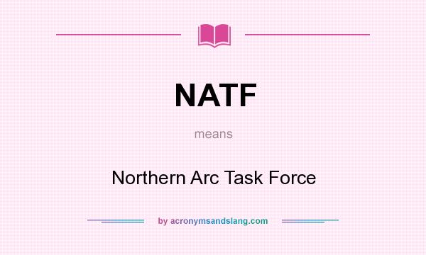 What does NATF mean? It stands for Northern Arc Task Force