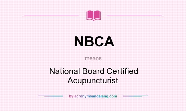What does NBCA mean? It stands for National Board Certified Acupuncturist