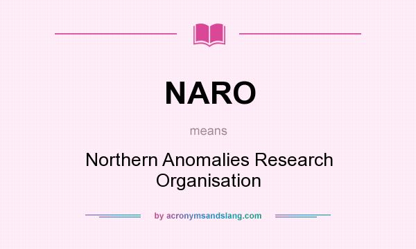 What does NARO mean? It stands for Northern Anomalies Research Organisation