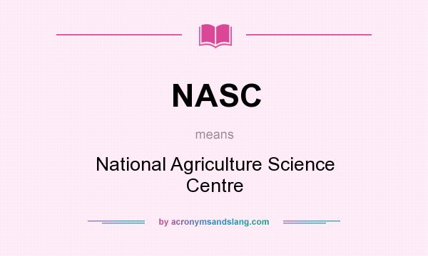 What does NASC mean? It stands for National Agriculture Science Centre