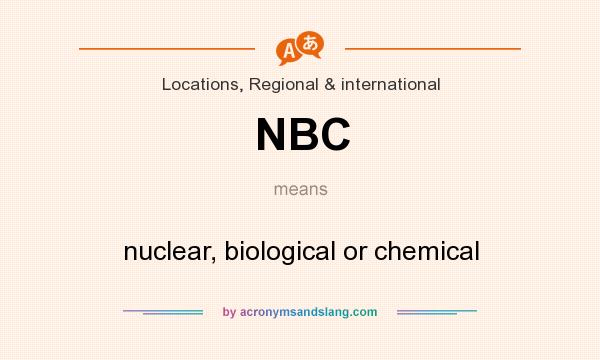 What does NBC mean? It stands for nuclear, biological or chemical