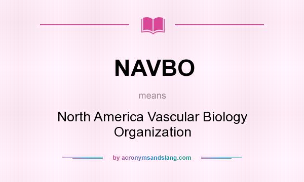 What does NAVBO mean? It stands for North America Vascular Biology Organization