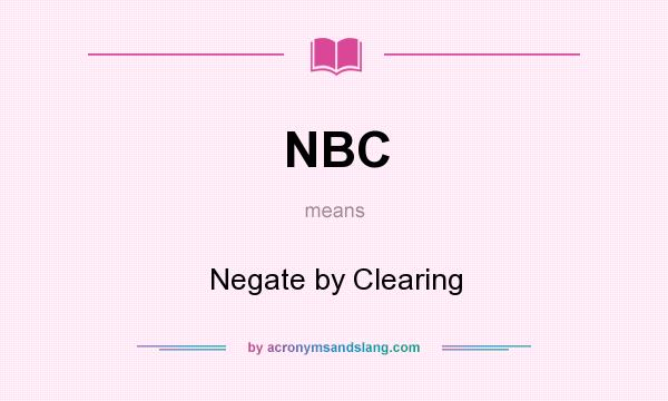 What does NBC mean? It stands for Negate by Clearing