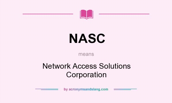 What does NASC mean? It stands for Network Access Solutions Corporation