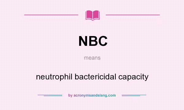 What does NBC mean? It stands for neutrophil bactericidal capacity