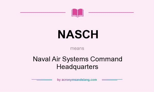 What does NASCH mean? It stands for Naval Air Systems Command Headquarters