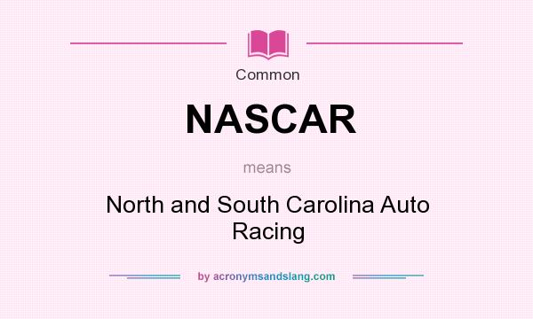 What does NASCAR mean? It stands for North and South Carolina Auto Racing