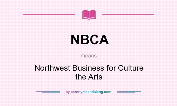 What does NBCA mean? It stands for Northwest Business for Culture the Arts
