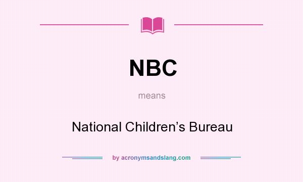 What does NBC mean? It stands for National Children’s Bureau