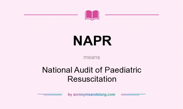 What does NAPR mean? It stands for National Audit of Paediatric Resuscitation