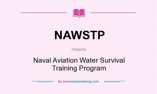 What does NAWSTP mean? It stands for Naval Aviation Water Survival Training Program