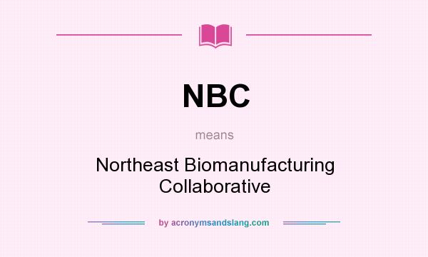 What does NBC mean? It stands for Northeast Biomanufacturing Collaborative