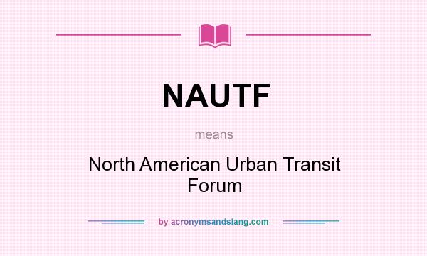 What does NAUTF mean? It stands for North American Urban Transit Forum