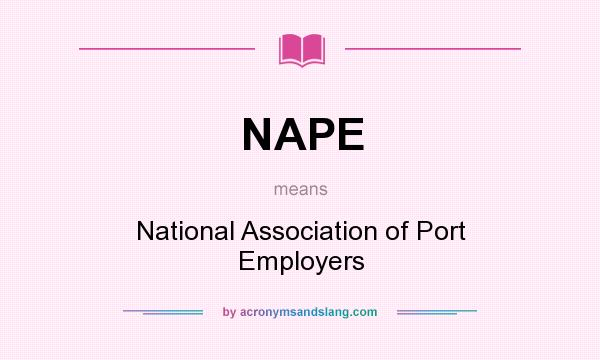 What does NAPE mean? It stands for National Association of Port Employers