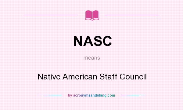 What does NASC mean? It stands for Native American Staff Council